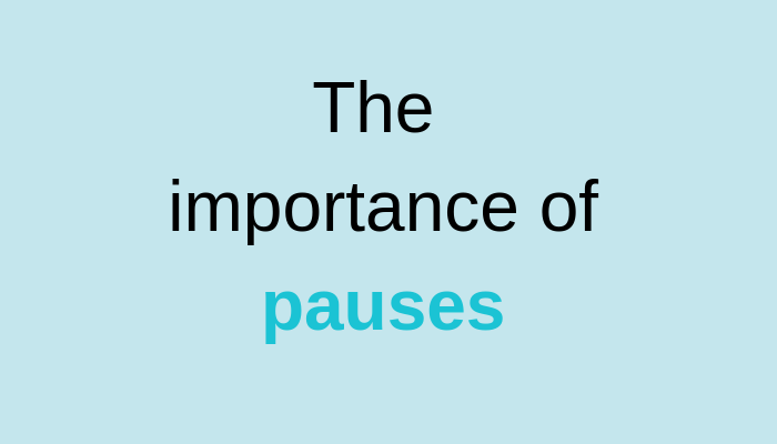 The importance of pauses